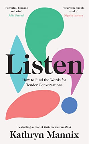 Listen: A powerful new book about life, death, relationships, mental health and how to talk about what matters – from the Sunday Times bestselling author of ‘With the End in Mind’