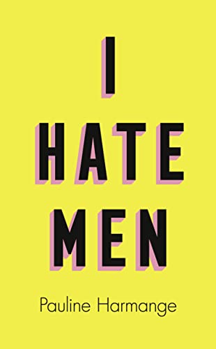 I Hate Men: More than a banned book, the must-read on feminism, sexism and the patriarchy for every woman