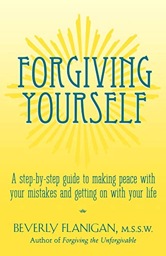 Forgiving Yourself: A Step-By-Step Guide to Making Peace With Your Mistakes and Getting on With Your Life