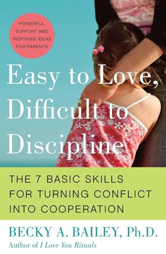 Easy to Love, Difficult to Discipline: The 7 Basic Skills for Turning Conflict into Cooperation Eas