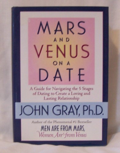 Mars and Venus on a Date: A Guide for Navigating the 5 Stages of Dating to Create a Loving & Lasting Relationship