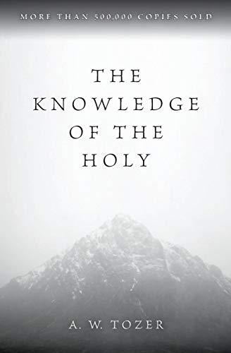 The Knowledge of the Holy: The Attributes of God: Their Meaning in the Christian Life