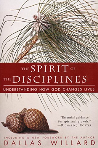 The Spirit of the Disciplines: Understanding How God Changes Lives