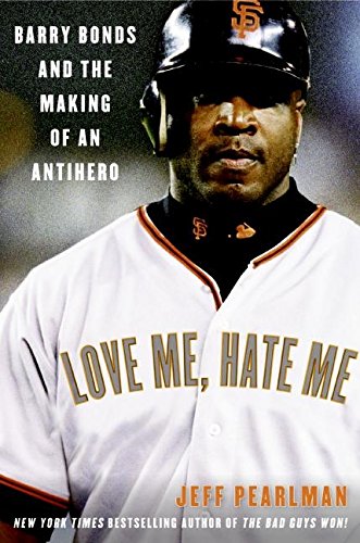 Love Me, Hate Me: Barry Bonds and the Making of an Antihero