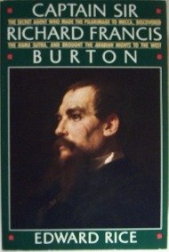 Captain Sir Richard Francis Burton: The Secret Agent Who Made the Pilgrimage to Mecca, Discovered the Kama Sutra, and Brought the Arabian Nights to the West