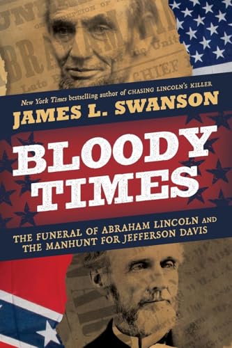 Bloody Times: The Funeral of Abraham Lincoln and the Manhunt for Jefferson Davis