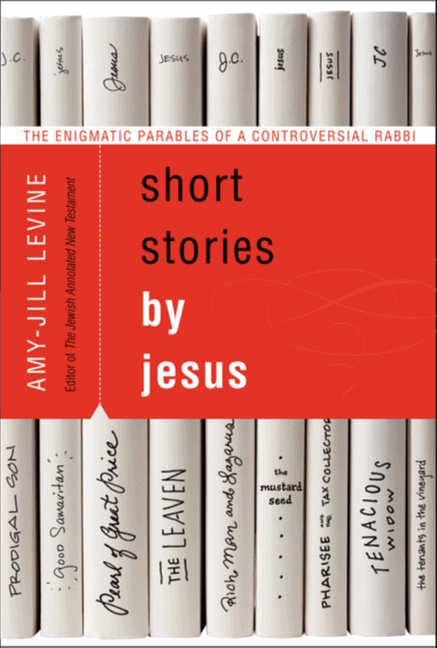 Short Stories by Jesus: The Enigmatic Parables of a Controversial Rabbi