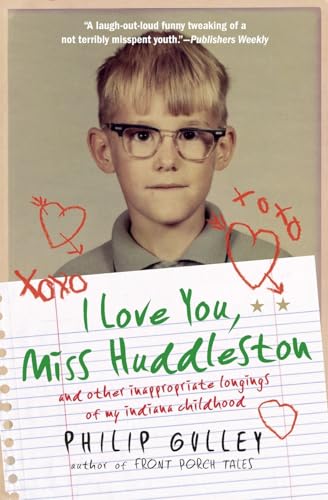 I Love You, Miss Huddleston: and Other Inappropriate Longings of My Indiana Childhood