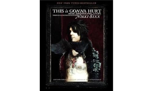 This Is Gonna Hurt: Music, Photography and Life Through the Distorted Lens of Nikki Sixx