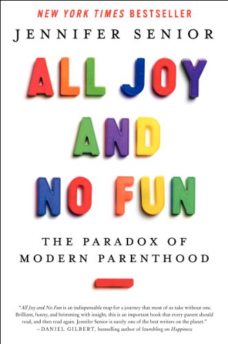 All Joy and No Fun: The Paradox of Modern Parenthood