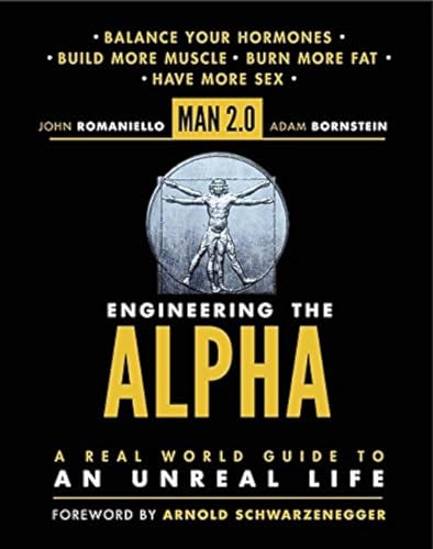 Man 2.0 Engineering the Alpha: A Real World Guide to an Unreal Life: Build More Muscle. Burn More Fat. Have More Sex