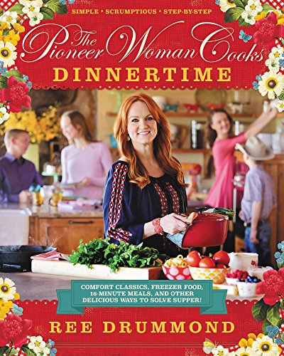 The Pioneer Woman Cooks: Dinnertime - Comfort Classics, Freezer Food, 16-minute Meals, and Other Delicious Ways to Solve Supper