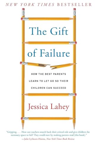 The Gift of Failure: How the Best Parents Learn to Let Go So Their Children Can Succeed