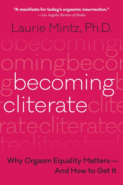 Becoming Cliterate: Why Orgasm Equality Matters--And How to Get It