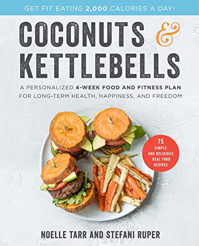 Coconuts and Kettlebells: A Personalized 4-Week Food and Fitness Plan for Long-Term Health, Happiness, and Freedom