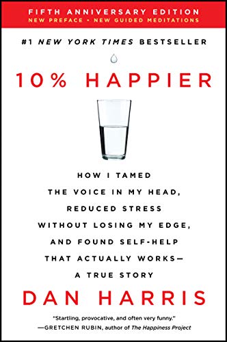 10zz Happier Revised Edition: How I Tamed the Voice in My Head, Reduced Stress Without Losing My Edge, and Found Self-Help That Actually Works--A True Story