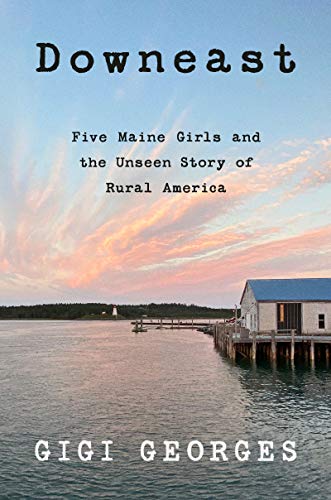 Downeast: Five Maine Girls and the Unseen Story of Rural America