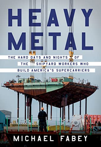 Heavy Metal: The Hard Days and Nights of the Shipyard Workers Who Build America