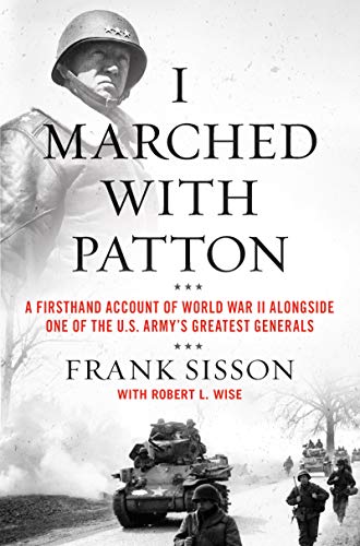 I Marched with Patton: A Firsthand Account of World War II Alongside One of the U.S. Army