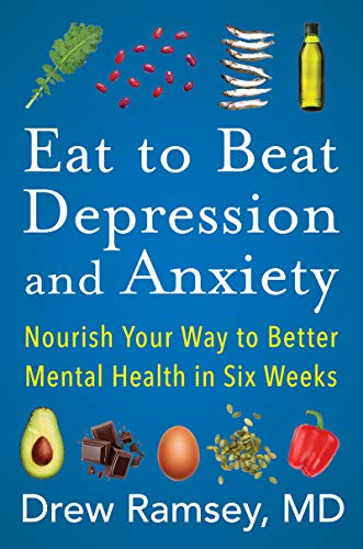 Eat to Beat Depression and Anxiety: Nourish Your Way to Better Mental Health in Six Weeks