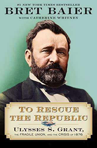 To Rescue the Republic: Ulysses S. Grant, the Fragile Union, and the Crisis of 1876