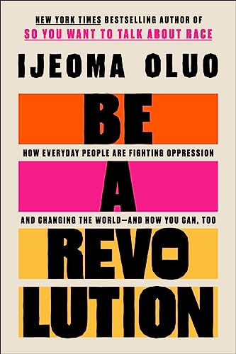 Be a Revolution: How Everyday People Are Fighting Oppression and Changing the World―and How You Can, Too