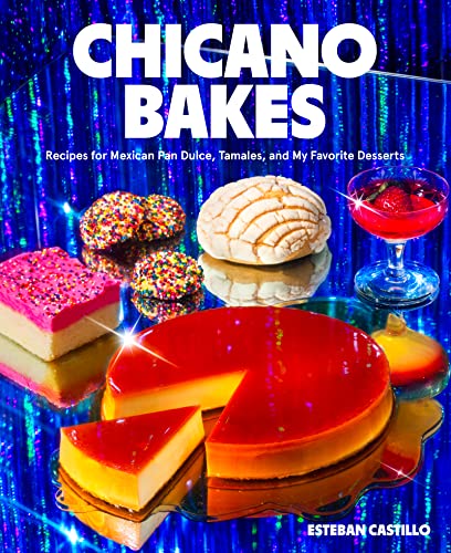 Chicano Bakes: Recipes for Mexican Pan Dulce, Tamales, and My Favorite Desserts