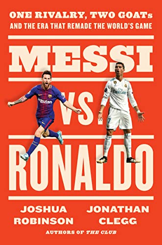 Messi vs. Ronaldo: One Rivalry, Two GOATs, and the Era That Remade the World