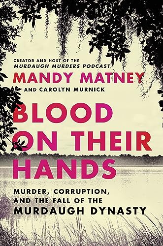 Blood on Their Hands: Murder, Corruption, and the Fall of the Murdaugh Dynasty