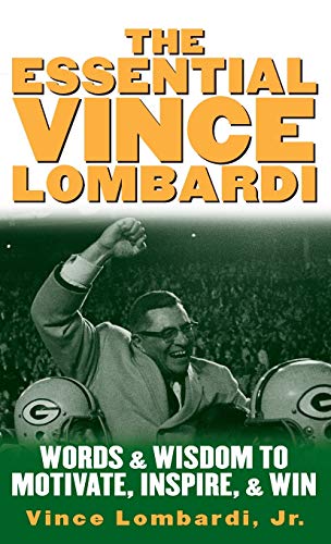 The Essential Vince Lombardi : Words & Wisdom to Motivate, Inspire, and Win