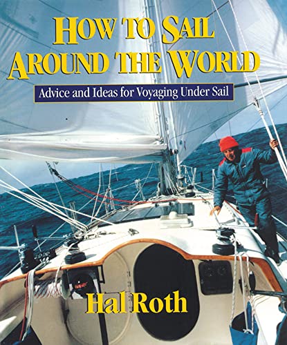 How to Sail Around the World : Advice and Ideas for Voyaging Under Sail