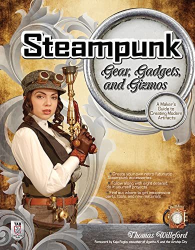 Steampunk Gear, Gadgets, and Gizmos: A Maker