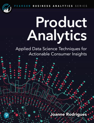 Product Analytics: Applied Data Science Techniques for Actionable Consumer Insights (Pearson Business Analytics Series)