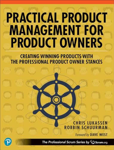 Practical Product Management for Product Owners: Creating Winning Products with the Professional Product Owner Stances (The Professional Scrum Series)