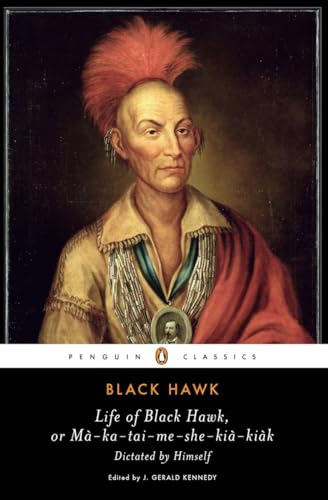 Life of Black Hawk, or Ma-ka-tai-me-she-kia-kiak: Dictated by Himself (Penguin Classics)