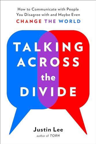 Talking Across the Divide: How to Communicate with People You Disagree with and Maybe Even Change the World