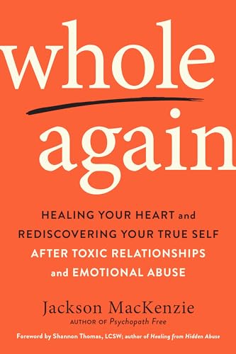 Whole Again: Healing Your Heart and Rediscovering Your True Self After Toxic Relationships and Emotional Abuse