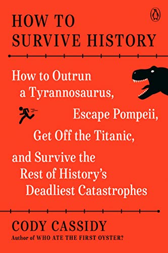 How to Survive History: How to Outrun a Tyrannosaurus, Escape Pompeii, Get Off the Titanic, and Survive the Rest of History