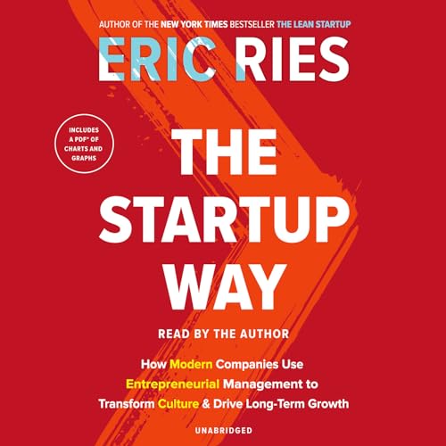 The Startup Way: How Modern Companies Use Entrepreneurial Management to Transform Culture and Drive Long-Term Growth