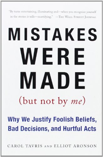 Mistakes Were Made (But Not by Me): Why We Justify Foolish Beliefs, Bad Decisions, and Hurtful Acts