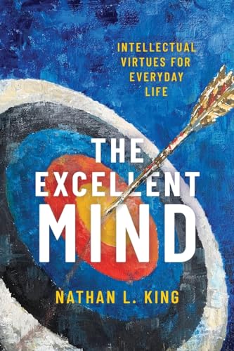 The Excellent Mind: Intellectual Virtues for Everyday Life