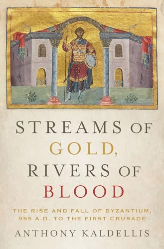 Streams of Gold, Rivers of Blood: The Rise and Fall of Byzantium, 955 A.D. to the First Crusade (Onassis Series in Hellenic Culture)