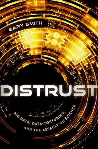 Distrust: Big Data, Data-Torturing, and the Assault on Science