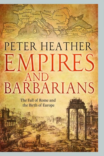 Empires and Barbarians: The Fall of Rome and the Birth of Europe