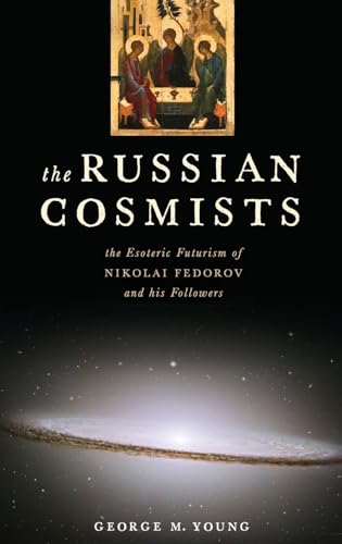 The Russian Cosmists: The Esoteric Futurism of Nikolai Fedorov and His Followers