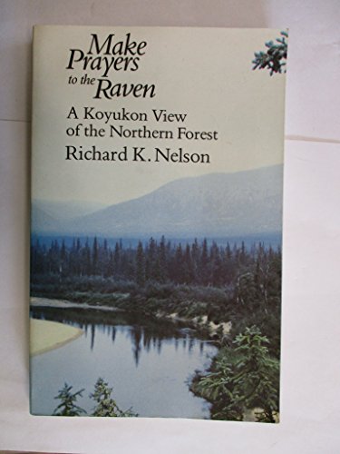 Make Prayers to the Raven: A Koyukon View of the Northern Forest