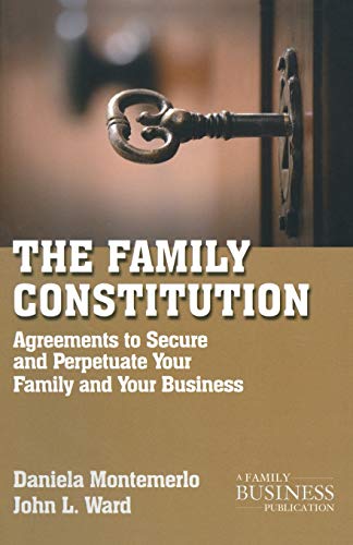 The Family Constitution: Agreements to Secure and Perpetuate Your Family and Your Business (A Family Business Publication)