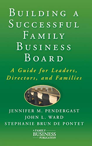 Building a Successful Family Business Board: A Guide for Leaders, Directors, and Families (A Family Business Publication)