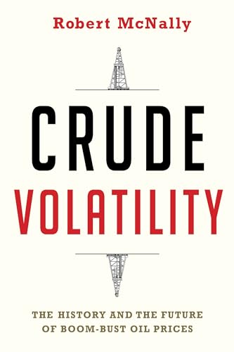 Crude Volatility: The History and the Future of Boom-Bust Oil Prices (Center on Global Energy Policy Series)