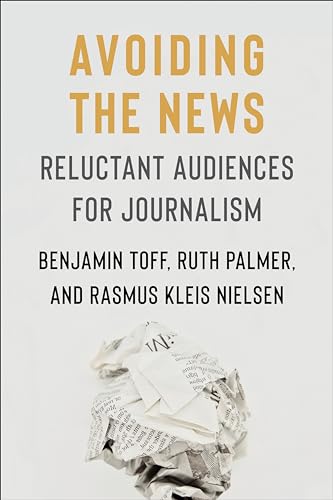 Avoiding the News: Reluctant Audiences for Journalism (Reuters Institute Global Journalism Series)